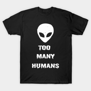 Too Many Humans Alien UFO Horror Sci Fi Creepy Spooky Halloween Gothic Grunge Punk T-Shirt